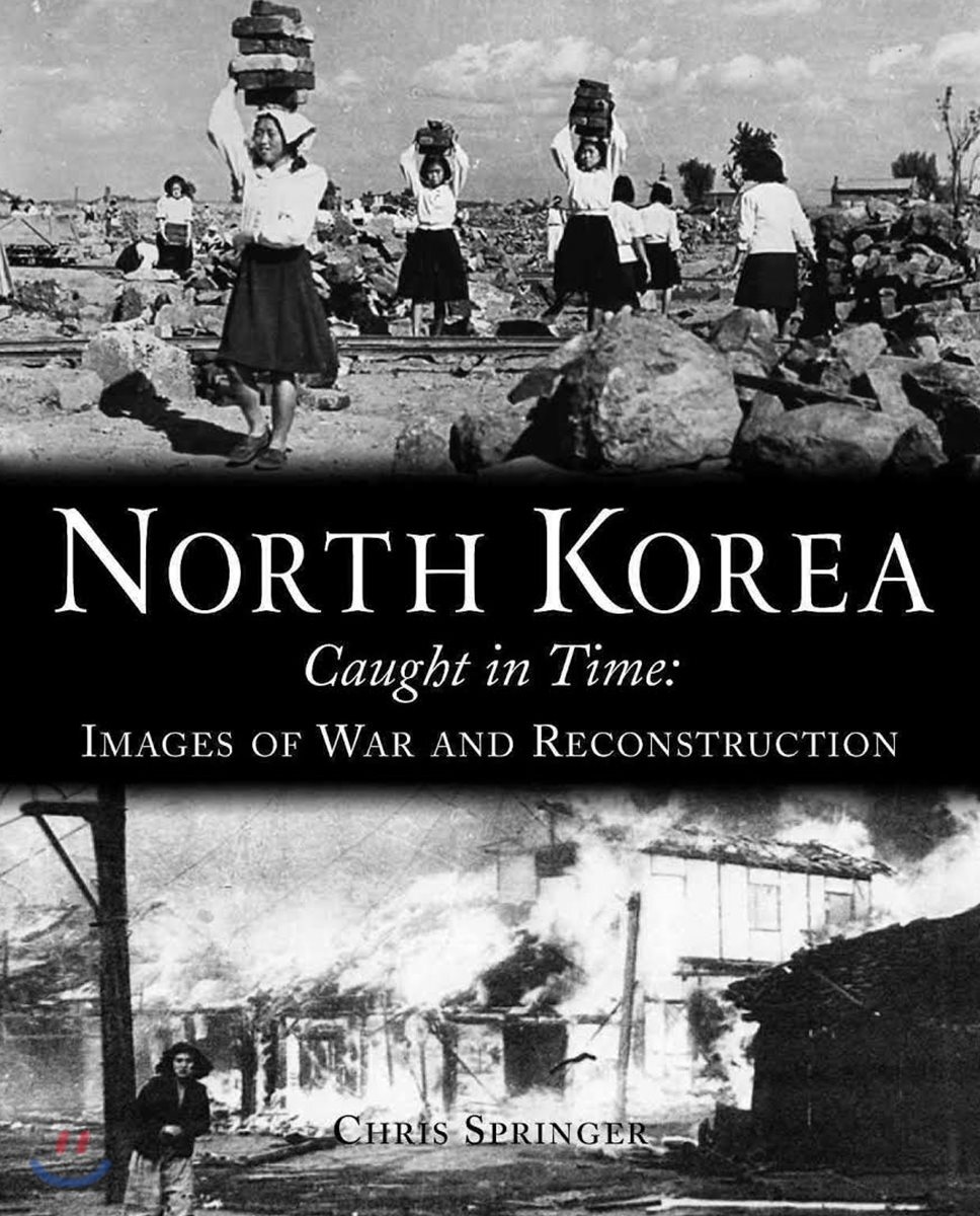 North Korea: Caught in Time: Images of War and Reconstruction - 예스24