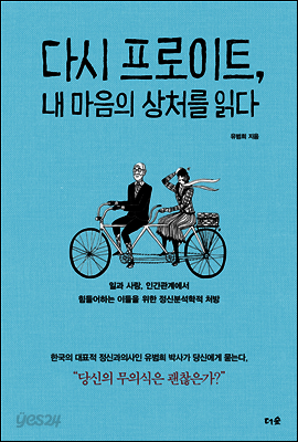 다시 프로이트, 내 마음의 상처를 읽다 : 일과 사랑, 인간관계에서 힘들어하는 이들을 위한 정신분석학적 처방