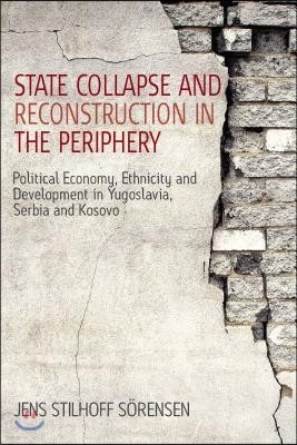 State Collapse and Reconstruction in the Periphery: Political Economy, Ethnicity and Development in Yugoslavia, Serbia and Kosovo