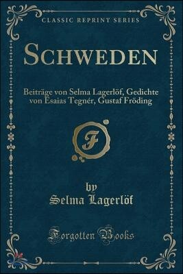 Schweden: Beitrage Von Selma Lagerlof, Gedichte Von Esaias Tegner, Gustaf Froding (Classic Reprint)
