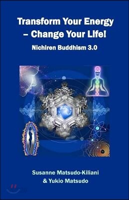 Transform your energy - Change your life!: Nichiren Buddhism 3.0