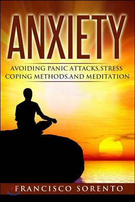 Anxiety: Avoiding Panic Attacks, Stress, Coping Methods, and Meditation