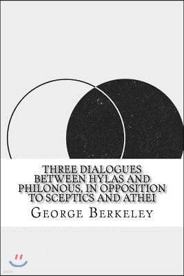 Three Dialogues between Hylas and Philonous, in Opposition to Sceptics and Athei