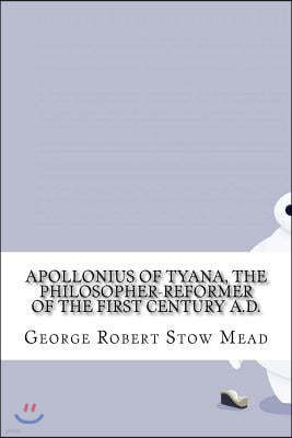 Apollonius of Tyana, the Philosopher-Reformer of the First Century A.D.