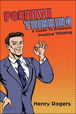 Positive Thinking: A Guide to Embrace Positive Thinking: Positive Thinking Everyday