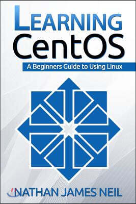 Learning Centos: A Beginners Guide to Learning Linux