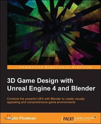 3D Game Design with Unreal Engine 4 and Blender: Design and create immersive, beautiful game environments with the versatility of Unreal Engine 4 and