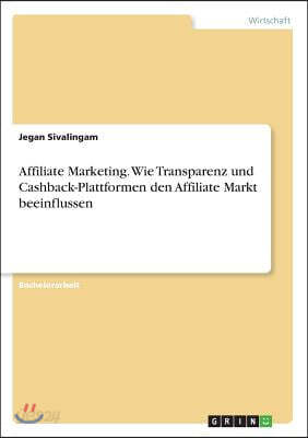 Affiliate Marketing. Wie Transparenz Und Cashback-Plattformen Den Affiliate Markt Beeinflussen