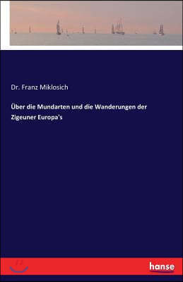 Uber Die Mundarten Und Die Wanderungen Der Zigeuner Europa's