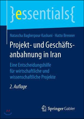 Projekt- Und Geschaftsanbahnung in Iran: Eine Entscheidungshilfe Fur Wirtschaftliche Und Wissenschaftliche Projekte