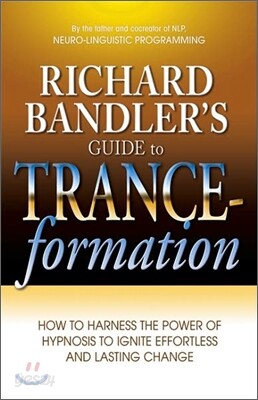 Richard Bandler's Guide to Trance-Formation: How to Harness the Power of Hypnosis to Ignite Effortless and Lasting Change