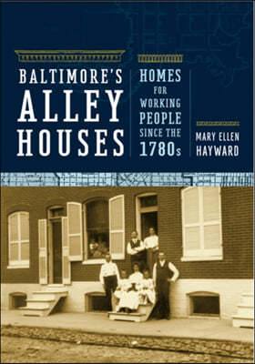 Baltimore's Alley Houses: Homes for Working People Since the 1780s