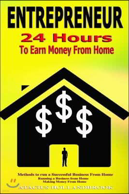 Entrepreneur: 24 Hours To Earn Money From Home, Methods To Run A Successful From Home, Running A Business From Home, Making Money Fr