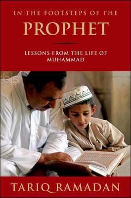 In the Footsteps of the Prophet: Lessons from the Life of Muhammad