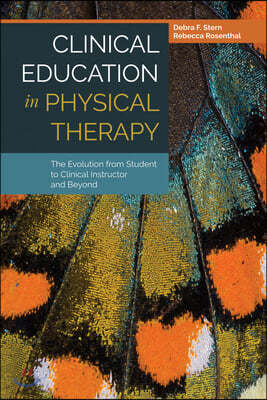 Clinical Education in Physical Therapy: The Evolution from Student to Clinical Instructor and Beyond: The Evolution from Student to Clinical Instructo