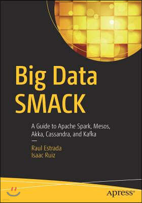 Big Data Smack: A Guide to Apache Spark, Mesos, Akka, Cassandra, and Kafka