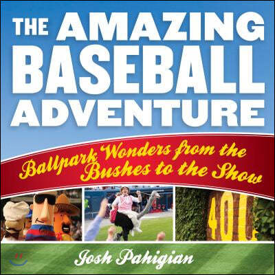 The Amazing Baseball Adventure: Ballpark Wonders from the Bushes to the Show