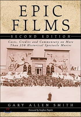 Epic Films: Casts, Credits and Commentary on More Than 350 Historical Spectacle Movies, 2D Ed.