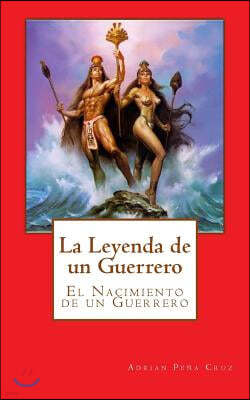 La Leyenda de Un Guerrero: El Nacimiento de Un Guerrero