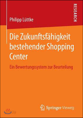 Die Zukunftsfähigkeit Bestehender Shopping Center: Ein Bewertungssystem Zur Beurteilung