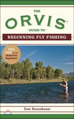 The Orvis Guide to Beginning Fly Fishing: 101 Tips for the Absolute Beginner