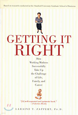 Getting It Right: How Working Mothers Successfully Take Up the Challenge of Life, Family, and Career