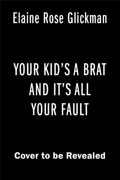 Your Kid&#39;s a Brat and It&#39;s All Your Fault
