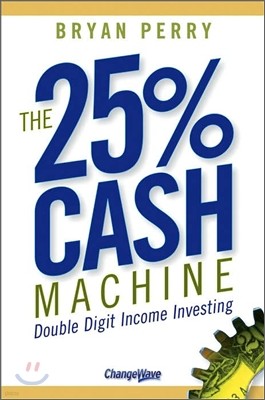 The 25% Cash Machine : Double Digit Income Investing