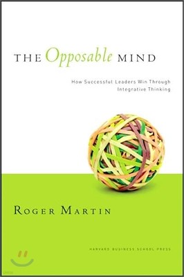 The Opposable Mind: How Successful Leaders Win Through Integrative Thinking