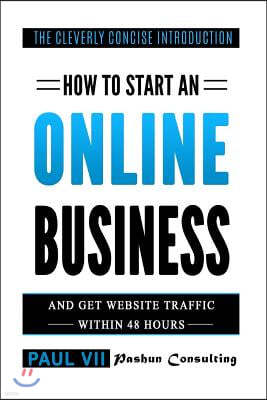 How to Start an Online Business: And Get Website Traffic Within 48 Hours: The Cleverly Concise Introduction