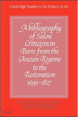 A Bibliography of Salon Criticism in Paris from the Ancien Regime to the Restoration, 1699-1827: Volume 1