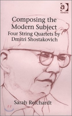 Composing the Modern Subject: Four String Quartets by Dmitri Shostakovich