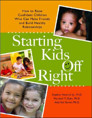 Starting Kids Off Right: How to Raise Confident Children Who Can Make Friends and Build Healthy Relationships