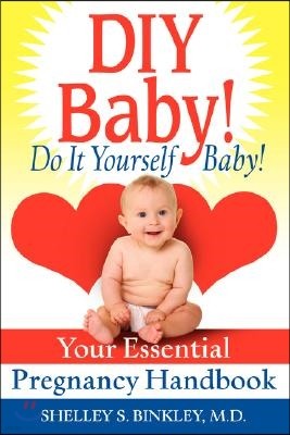 DIY Baby! Do It Yourself Baby!: Your Essential Pregnancy Handbook