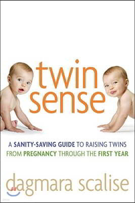 Twin Sense: A Sanity-Saving Guide to Raising Twins -- From Pregnancy Through the First Year