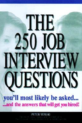 The 250 Job Interview Questions: You'll Most Likely Be Asked...and the Answers That Will Get You Hired!