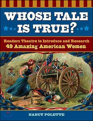 Whose Tale Is True? Readers Theatre to Introduce and Research 49 Amazing American Women