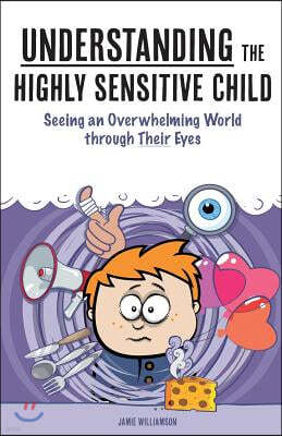 Understanding the Highly Sensitive Child: Seeing an Overwhelming World through Their Eyes