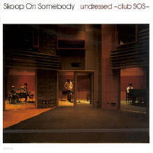 Skoop On Somebody - undressed ~club SOS~ (̰)