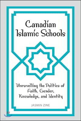 Canadian Islamic Schools: Unravelling the Politics of Faith, Gender, Knowledge, and Identity