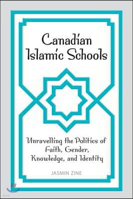 Canadian Islamic Schools: Unravelling the Politics of Faith, Gender, Knowledge, and Identity