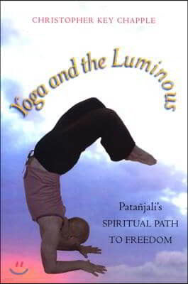 Yoga and the Luminous: Patanjali's Spiritual Path to Freedom