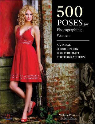 500 Poses for Photographing Women: A Visual Sourcebook for Portrait Photographers