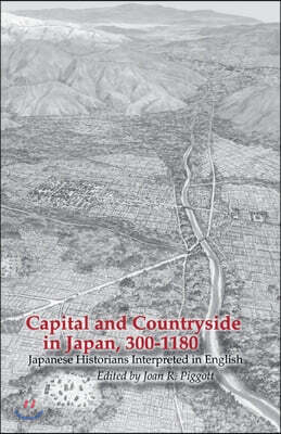 Capital and Countryside in Japan, 300-1180: Japanese Historians Interpreted in English