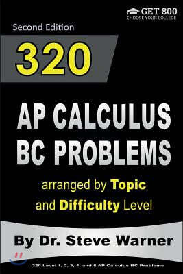 320 AP Calculus BC Problems arranged by Topic and Difficulty Level, 2nd Edition: 160 Test Questions with Solutions, 160 Additional Questions with Answ