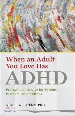 When an Adult You Love Has ADHD: Professional Advice for Parents, Partners, and Siblings