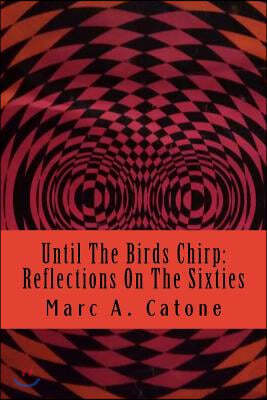 Until the Birds Chirp: Reflections on the Sixties