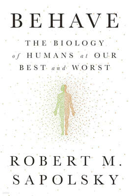 Behave: The Biology of Humans at Our Best and Worst