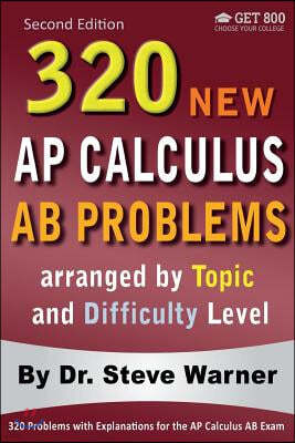 320 AP Calculus AB Problems arranged by Topic and Difficulty Level, 2nd Edition: 160 Test Questions with Solutions, 160 Additional Questions with Answ