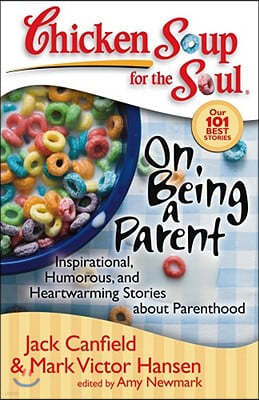 Chicken Soup for the Soul: On Being a Parent: Inspirational, Humorous, and Heartwarming Stories about Parenthood